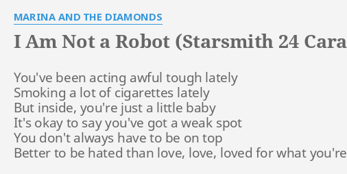 I Am Not A Robot Starsmith 24 Carat Remix Lyrics By Marina And The Diamonds You Ve Been Acting Awful