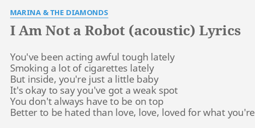 I Am Not A Robot Acoustic Lyrics By Marina The Diamonds You Ve Been Acting Awful