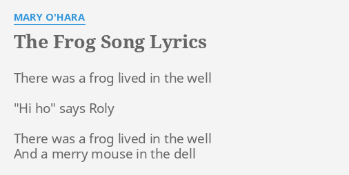 "THE FROG SONG" LYRICS by MARY O'HARA: There was a frog...