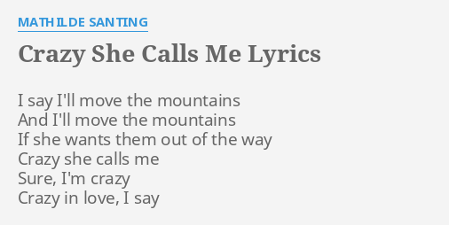 Crazy She Calls Me Lyrics By Mathilde Santing I Say I Ll Move Lyrics submitted by shiverforme, edited by stringray. flashlyrics