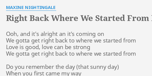You gotta get right back to where we started from