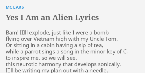 Yes I Am An Alien Lyrics By Mc Lars Bam I Ll Explode Just