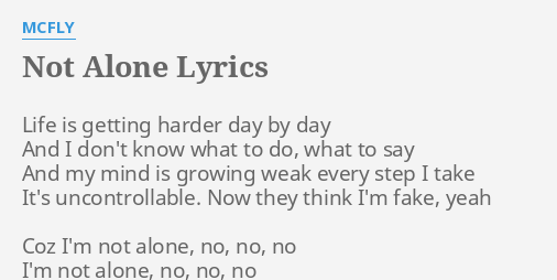 Not Alone Lyrics By Mcfly Life Is Getting Harder