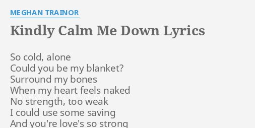 Kindly Calm Me Down Lyrics By Meghan Trainor So Cold Alone Could