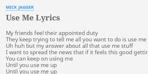 "USE ME" LYRICS by MICK JAGGER: My friends feel their...
