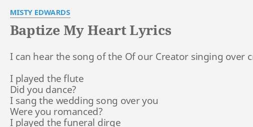 Baptize My Heart Lyrics By Misty Edwards I Can Hear The