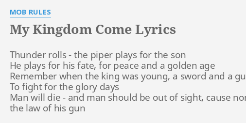 This Is My Kingdom Come Tekst "MY KINGDOM COME" LYRICS by MOB RULES: Thunder rolls - the...