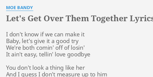 Let S Get Over Them Together Lyrics By Moe Bandy I Don T Know If