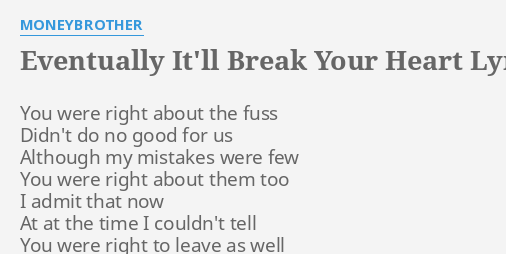 Eventually It Ll Break Your Heart Lyrics By Moneybrother You Were Right About