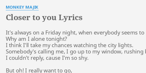 Closer To You Lyrics By Monkey Majik It S Always On A