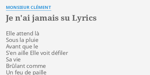 "JE N'AI JAMAIS SU" LYRICS by MONSIEUR CLÉMENT: Elle attend là Sous...