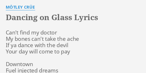 DANCING ON GLASS" LYRICS by MÖTLEY CRÜE: Can't find my doctor...