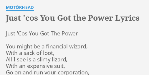 Just Cos You Got The Power Lyrics By Motorhead Just Cos You Got