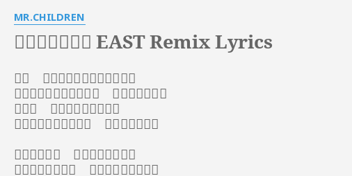 ニシエヒガシエ East Remix Lyrics By Mr Children また 君の中の常識が揺らいでる 知らなきゃ良かったって 思う事ばっかり そして いつしか慣れるんだ 当たり前のものとして 受け入れるんだ