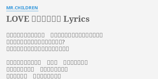 Love はじめました Lyrics By Mr Children 相変わらずだね って 昔付き合ってた女にそう言われた 良く取っていいのか悪い意味なのか 良く分からずしばらくヘラヘラ笑ってた 不意に視線を上げれば 極彩色 ネオン街の光だ