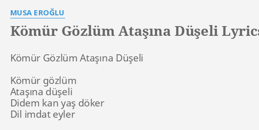 Komur Gozlum Atasina Duseli Lyrics By Musa Eroglu Komur Gozlum Atasina Duseli