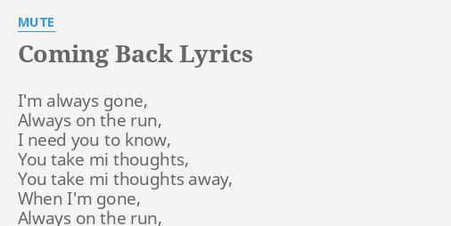 Coming Back Lyrics By Mute I M Always Gone Always