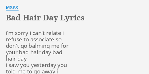 "BAD HAIR DAY" LYRICS by MXPX: i'm sorry i can't...