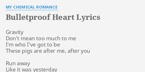 Bulletproof Heart Lyrics By My Chemical Romance Gravity Don T Mean Too bulletproof heart lyrics by my