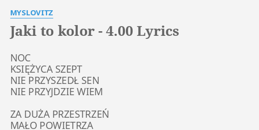 Myslovitz Mieć Czy Być Tekst "JAKI TO KOLOR - 4.00" LYRICS by MYSLOVITZ: NOC KSIĘŻYCA SZEPT NIE...