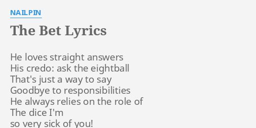 The Bet Lyrics By Nailpin He Loves Straight Answers