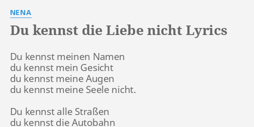 "DU KENNST DIE LIEBE NICHT" LYRICS by NENA Du kennst meinen Namen...
