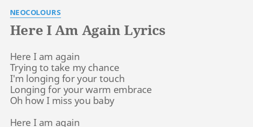 Here I Am Again Lyrics By Neocolours Here I Am Again