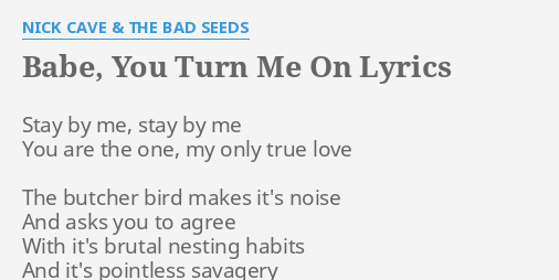 Babe You Turn Me On Lyrics By Nick Cave The Bad Seeds Stay By Me Stay
