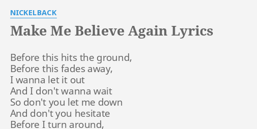 Make Me Believe Again Lyrics By Nickelback Before This Hits The
