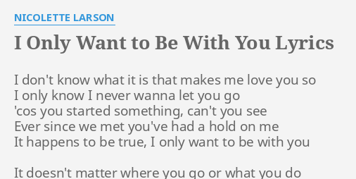 I Only Want To Be With You Lyrics By Nicolette Larson I Don T Know What