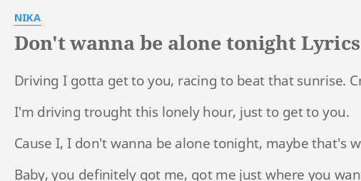 Don T Wanna Be Alone Tonight Lyrics By Nika Driving I Gotta Get