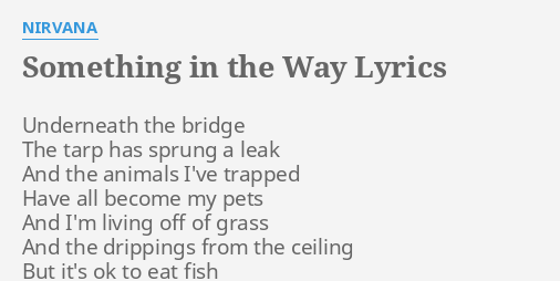 Tekst Piosenki Nirvana Something In The Way "SOMETHING IN THE WAY" LYRICS by NIRVANA: Underneath the bridge The...