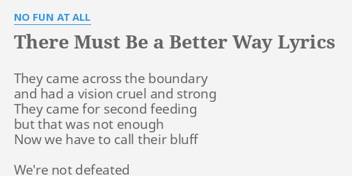 There Must Be A Better Way Lyrics By No Fun At All They Came Across The