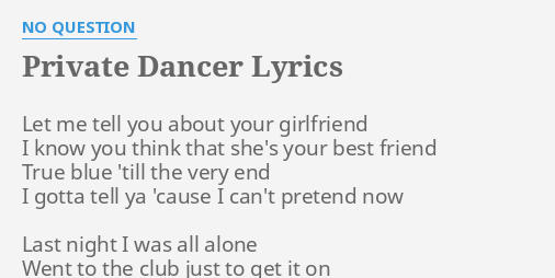 Private Dancer Lyrics By No Question Let Me Tell You