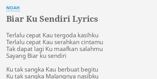 Biar Ku Sendiri Lyrics By Noah Terlalu Cepat Kau Tergoda