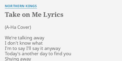 Take On Me Lyrics By Northern Kings We Re Talking Away I