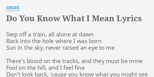 Do You Know What I Mean Lyrics By Oasis Step Off A Train