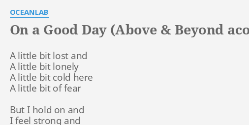 On A Good Day Above Beyond Acoustic Mix Lyrics By Oceanlab A Little Bit Lost These are the original correct lyrics. on a good day above beyond acoustic