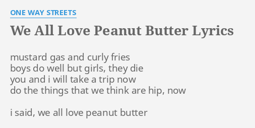 We All Love Peanut B Er Lyrics By One Way Streets Mustard Gas And Curly