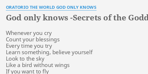 God Only Knows Secrets Of The Goddess Lyrics By Oratorio The World God Only Knows Whenever You Cry Count