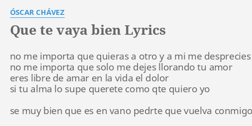 "QUE TE VAYA BIEN" LETRAS by ÓSCAR CHÁVEZ: no me importa que...