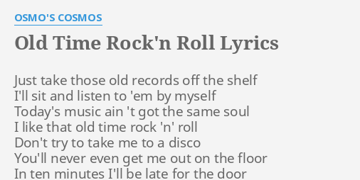 Old Time Rock N Roll Lyrics By Osmo S Cosmos Just Take Those Old