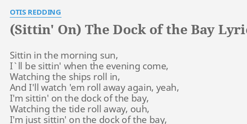 Sittin On The Dock Of The Bay Lyrics By Otis Redding Sittin In The Morning