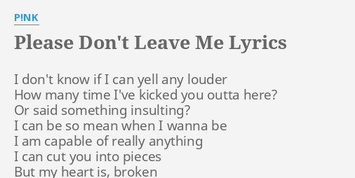 Please Don T Leave Me Lyrics By P Nk I Don T Know If