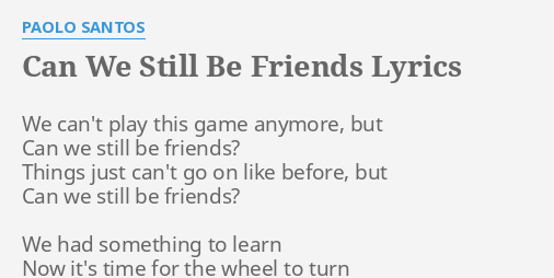 Can We Still Be Friends Lyrics By Paolo Santos We Can T Play This