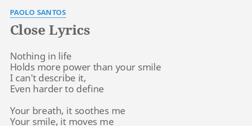 Close Lyrics By Paolo Santos Nothing In Life Holds