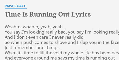 Time Is Running Out Lyrics By Papa Roach Woah O Woah O Yeah Yeah