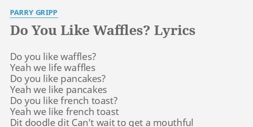 Do You Like Waffles Lyrics By Parry Gripp Do You Like Waffles