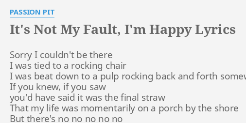 It S Not My Fault I M Happy Lyrics By Passion Pit Sorry I Couldn T Be
