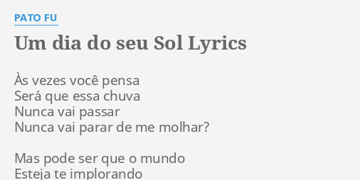 "UM DIA DO SEU SOL" LYRICS by PATO FU: Às vezes você pensa...
